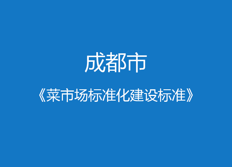 成都市菜市場標(biāo)準化建設(shè)標(biāo)準